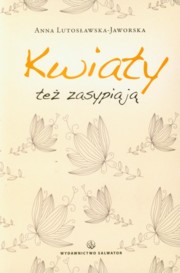 ksiazka tytu: Kwiaty te zasypiaj autor: Lutosawska-Jaworska Anna