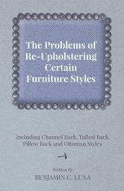 The Problems of Re-Upholstering Certain Furniture Styles - Including Channel Back, Tufted Back, Pillow Back and Ottoman Styles, Luna Benjamin C.