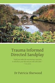 Trauma Informed Directed Sandplay, Sherwood Patricia Mary