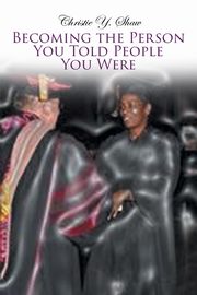 Becoming the Person You Told People You Were, Shaw Christie Y.
