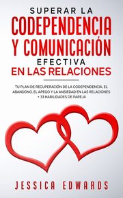 Superar la Codependencia y Comunicacin Efectiva en las Relaciones, Edwards Jessica