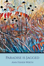 Paradise Is Jagged, Fisher-Wirth Ann
