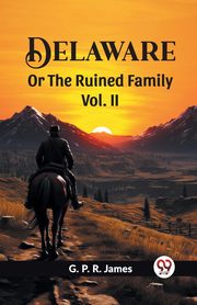 Delaware Or The Ruined Family Vol. II, James G. P. R.