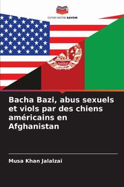 Bacha Bazi, abus sexuels et viols par des chiens amricains en Afghanistan, Jalalzai Musa Khan