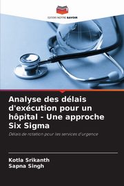 Analyse des dlais d'excution pour un hpital - Une approche Six Sigma, Srikanth Kotla