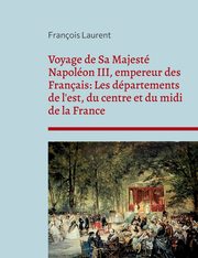 Voyage de Sa Majest Napolon III, empereur des Franais, Laurent Franois