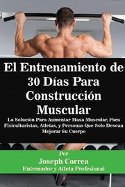 El Entrenamiento de 30 Das Para Construccin Muscular, Correa Joseph