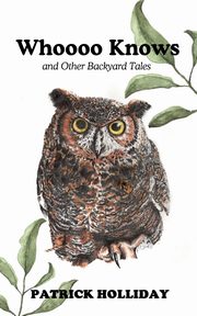 Whoooo Knows and Other Backyard Tales, Holliday Patrick