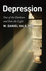 Depression - Out of the Darkness and Into the Light, Hale W. Daniel
