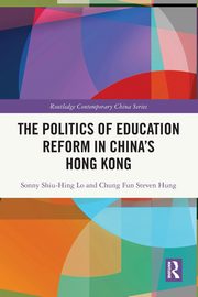 The Politics of Education Reform in China's Hong Kong, Lo Sonny Shiu-Hing