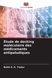 tude de docking molculaire des mdicaments antipaludiques, Yadav Rohit A. K.