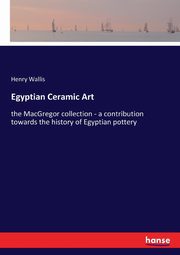 Egyptian Ceramic Art, Wallis Henry