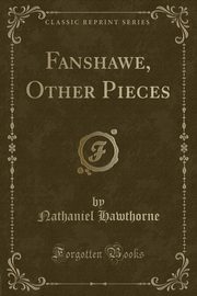 ksiazka tytu: Fanshawe, Other Pieces (Classic Reprint) autor: Hawthorne Nathaniel