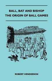 ksiazka tytu: Ball, Bat And Bishop - The Origin Of Ball Games autor: Henderson Robert