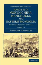 Journeys in North China, Manchuria, and Eastern Mongolia, Williamson Alexander