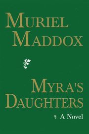 Myra's Daughters, A Novel, Maddox Muriel