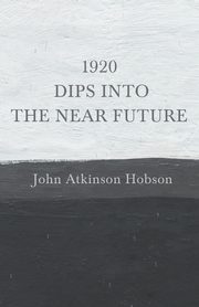 1920 - Dips Into The Near Future, Hobson John Atkinson
