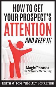How To Get Your Prospect's Attention and Keep It!, Schreiter Keith