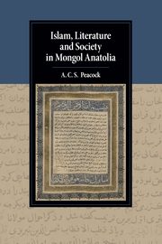 Islam, Literature and Society in Mongol Anatolia, Peacock Andrew A. C. S.