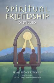 Spiritual Friendship, Distilled, of Rievaulx St. Aelred