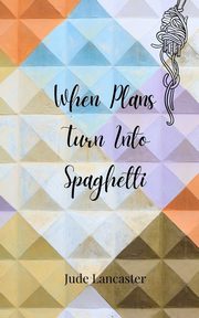 When Plans Turn Into Spaghetti, Lancaster Jude