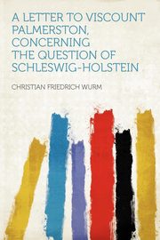 ksiazka tytu: A Letter to Viscount Palmerston, Concerning the Question of Schleswig-Holstein autor: Wurm Christian Friedrich