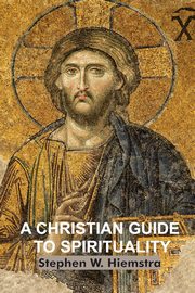 A Christian Guide to Spirituality, Hiemstra Stephen W