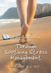 A Year of Building Success Through Soothing Stress Management, Rich Ph.D. Melissa R.