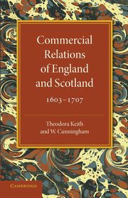 Commercial Relations of England and Scotland             1603-1707, Keith Theodora