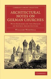 Architectural Notes on German Churches, Whewell William