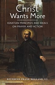 Christ Wants More, Holland S.J. Fr. Frank
