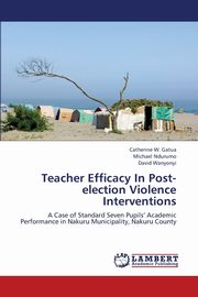ksiazka tytu: Teacher Efficacy in Post-Election Violence Interventions autor: W. Gatua Catherine