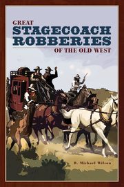 Great Stagecoach Robberies of the Old West, Wilson R. Michael