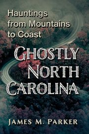 Ghostly North Carolina, Parker James M.