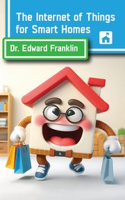 The Internet of Things for Smart Homes, Franklin Edward