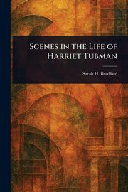 Scenes in the Life of Harriet Tubman, Bradford Sarah H. (Sarah Hopkins)