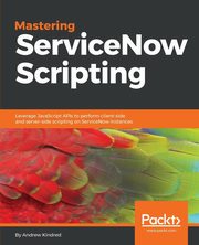 Mastering ServiceNow Scripting, Kindred Andrew