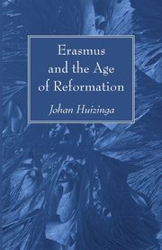 Erasmus and the Age of Reformation, Huizinga Johan