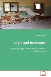 Logic and Resistance -Reading Hegel in the Age of the War on Terrorism, Burak Kenneth