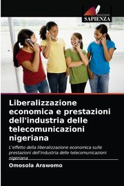 ksiazka tytu: Liberalizzazione economica e prestazioni dell'industria delle telecomunicazioni nigeriana autor: Arawomo Omosola