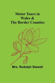 Motor Tours in Wales & the Border Counties, Stawell Mrs. Rodolph