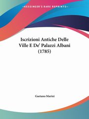 ksiazka tytu: Iscrizioni Antiche Delle Ville E De' Palazzi Albani (1785) autor: Marini Gaetano