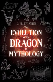 The Evolution of the Dragon in Mythology, Smith G. Elliot