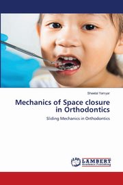 Mechanics of Space closure in Orthodontics, Yamyar Sheetal