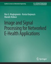 Image and Signal Processing for Networked eHealth Applications, Maglogiannis Ilias G.