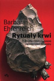 Rytuay krwi rda i historia naszej namitnoci do wojny, Ehrenreich Barbara