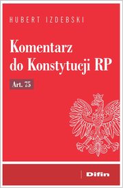 Komentarz do Konstytucji RP art. 75, Izdebski Hubert