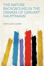 ksiazka tytu: The Nature Background in the Dramas of Gerhart Hauptmann autor: Quimby Mary Agnes