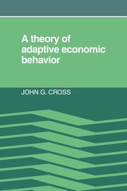 A Theory of Adaptive Economic Behavior, Cross John G.