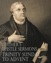 Luther's Epistle Sermons Vol. III - Trinity Sunday to Advent, Luther Martin